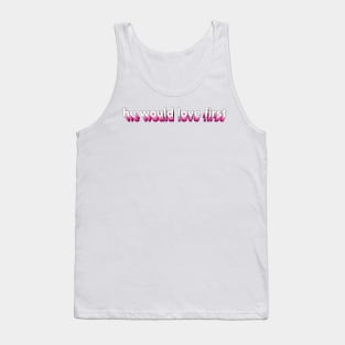 he would love first x hwlf Tank Top